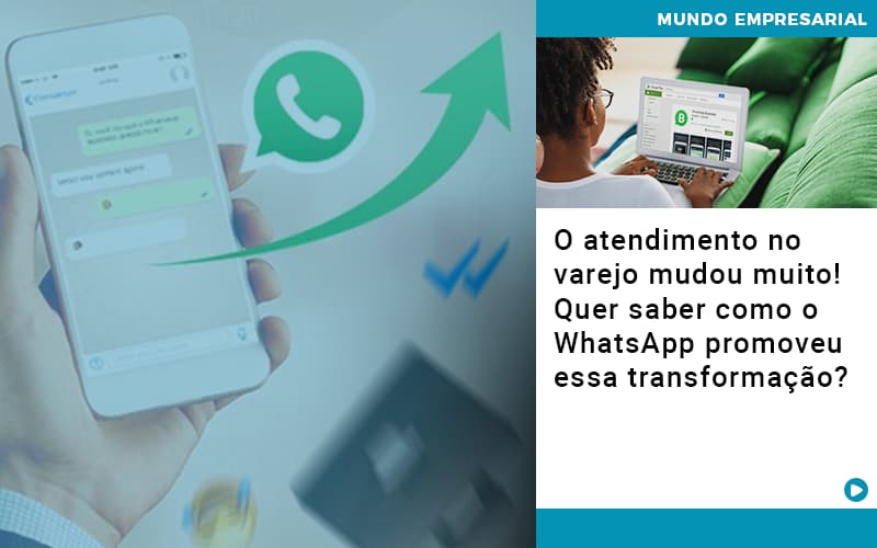 O Atendimento No Varejo Mudou Muito Quer Saber Como O Whatsapp Promoveu Essa Transformacao - Gestão Azul